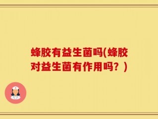 蜂胶有益生菌吗(蜂胶对益生菌有作用吗？)