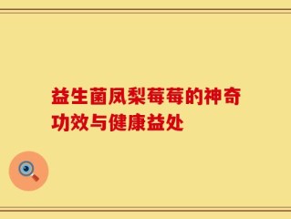 益生菌凤梨莓莓的神奇功效与健康益处