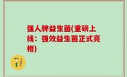 强人牌益生菌(重磅上线：强效益生菌正式亮相)
