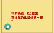 守护肠道，l11益生菌让你的生活焕然一新”