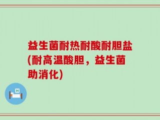益生菌耐热耐酸耐胆盐(耐高温酸胆，益生菌助消化)