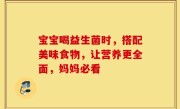 宝宝喝益生菌时，搭配美味食物，让营养更全面，妈妈必看