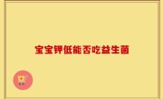 宝宝钾低能否吃益生菌