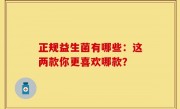 正规益生菌有哪些：这两款你更喜欢哪款？