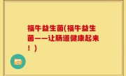 福牛益生菌(福牛益生菌——让肠道健康起来！)