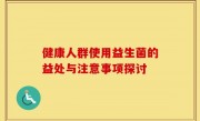 健康人群使用益生菌的益处与注意事项探讨