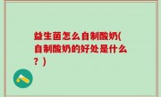 益生菌怎么自制酸奶(自制酸奶的好处是什么？)