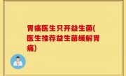 胃痛医生只开益生菌(医生推荐益生菌缓解胃痛)