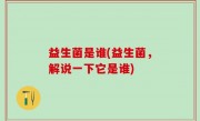 益生菌是谁(益生菌，解说一下它是谁)