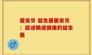 菌安贝 益生菌菌安贝：促进肠道健康的益生菌
