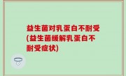 益生菌对乳蛋白不耐受(益生菌缓解乳蛋白不耐受症状)
