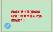 挪威的益生菌(挪威新研究：吃益生菌可改善血脂肪？)
