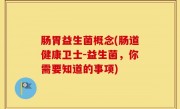 肠胃益生菌概念(肠道健康卫士-益生菌，你需要知道的事项)