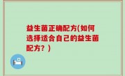 益生菌正确配方(如何选择适合自己的益生菌配方？)
