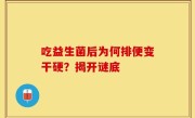 吃益生菌后为何排便变干硬？揭开谜底