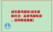 益生菌鸡屎味(益生菌新吃法：品尝鸡屎味道，滋养肠道健康)
