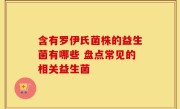 含有罗伊氏菌株的益生菌有哪些 盘点常见的相关益生菌