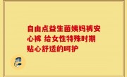 自由点益生菌姨妈裤安心裤 给女性特殊时期贴心舒适的呵护