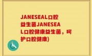 JANESEAL口腔益生菌JANESEAL口腔健康益生菌，呵护口腔健康)