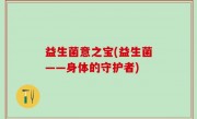 益生菌意之宝(益生菌——身体的守护者)
