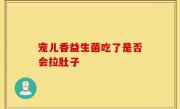 宠儿香益生菌吃了是否会拉肚子