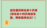 益生菌的排名前十药用(排名前十的药用益生菌，哪些值得关注？)