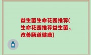 益生菌生命花园推荐(生命花园推荐益生菌，改善肠道健康)