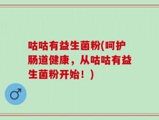 咕咕有益生菌粉(呵护肠道健康，从咕咕有益生菌粉开始！)