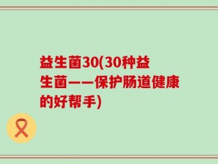 益生菌30(30种益生菌——保护肠道健康的好帮手)