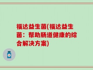 福达益生菌(福达益生菌：帮助肠道健康的综合解决方案)