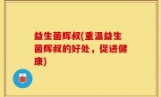益生菌辉叔(重温益生菌辉叔的好处，促进健康)