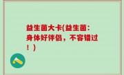 益生菌大卡(益生菌：身体好伴侣，不容错过！)