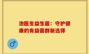 池医生益生菌：守护健康的有益菌群新选择