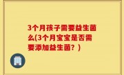 3个月孩子需要益生菌么(3个月宝宝是否需要添加益生菌？)