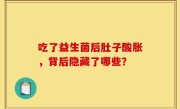 吃了益生菌后肚子酸胀，背后隐藏了哪些？
