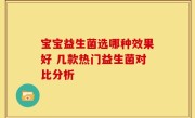 宝宝益生菌选哪种效果好 几款热门益生菌对比分析