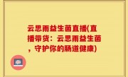 云思雨益生菌直播(直播带货：云思雨益生菌，守护你的肠道健康)