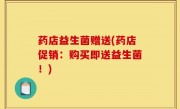 药店益生菌赠送(药店促销：购买即送益生菌！)
