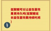 低聚糖可以让益生菌效果更持久吗(低聚糖延长益生菌效果持续时间)