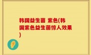 韩国益生菌 紫色(韩国紫色益生菌惊人效果)