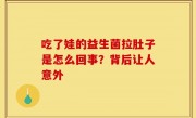 吃了娃的益生菌拉肚子是怎么回事？背后让人意外