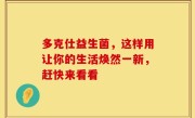 多克仕益生菌，这样用让你的生活焕然一新，赶快来看看