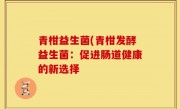 青柑益生菌(青柑发酵益生菌：促进肠道健康的新选择