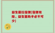 益生菌拉宿便(宿便祛除，益生菌助手必不可少)