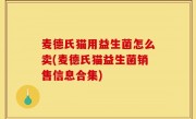 麦德氏猫用益生菌怎么卖(麦德氏猫益生菌销售信息合集)