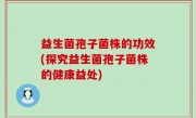 益生菌孢子菌株的功效(探究益生菌孢子菌株的健康益处)