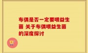 布偶是否一定要喂益生菌 关于布偶喂益生菌的深度探讨