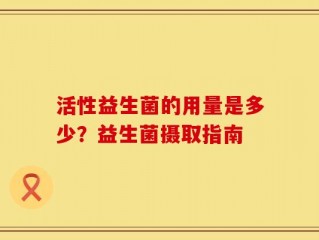 活性益生菌的用量是多少？益生菌摄取指南
