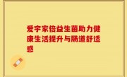 爱宇家倍益生菌助力健康生活提升与肠道舒适感