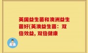 英国益生菌和澳洲益生菌好(英澳益生菌：双倍效益, 双倍健康